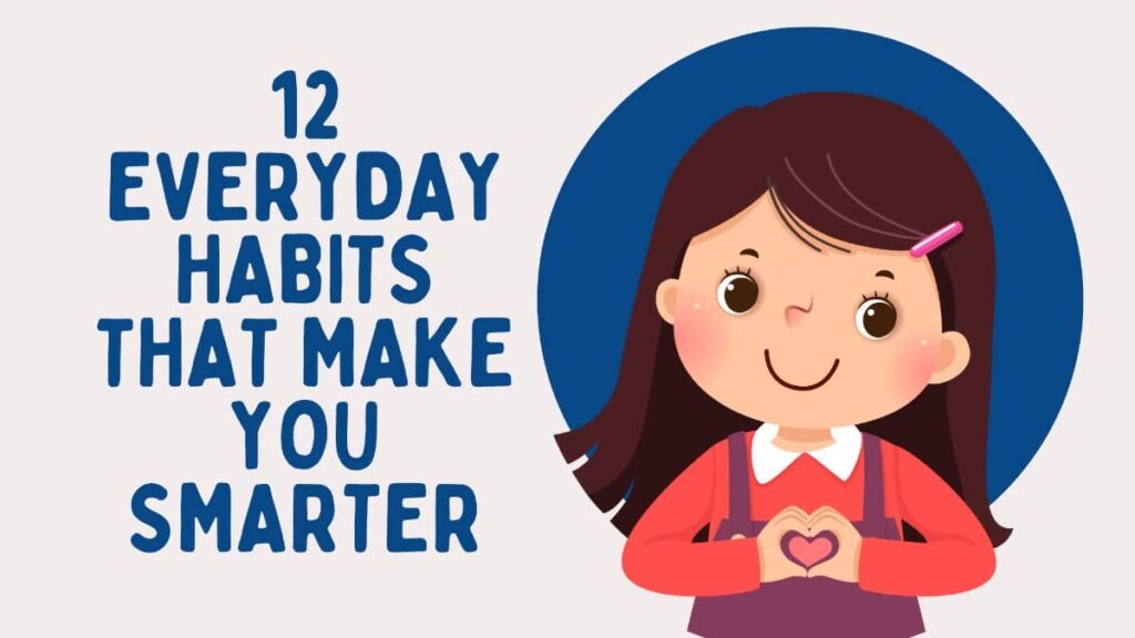 12 Everyday Habits That Make You Smarter