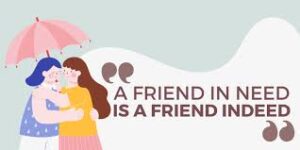 A Friend in Need is a Friend Indeed
